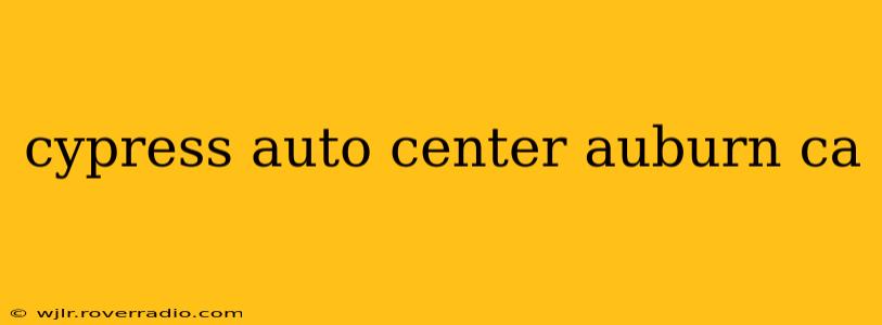 cypress auto center auburn ca