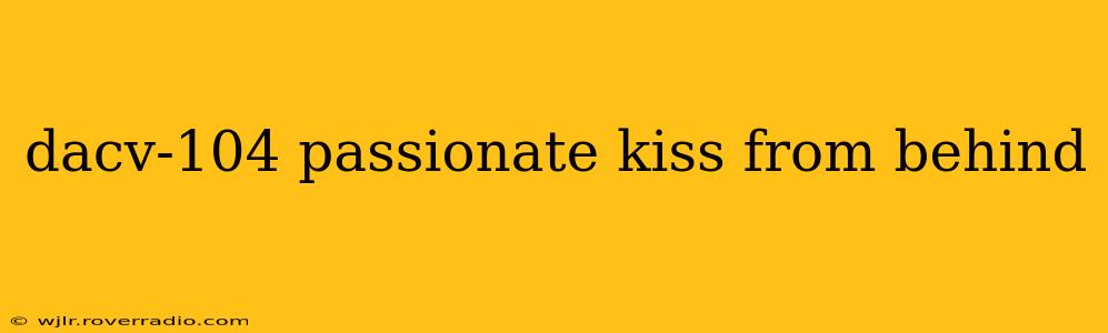 dacv-104 passionate kiss from behind