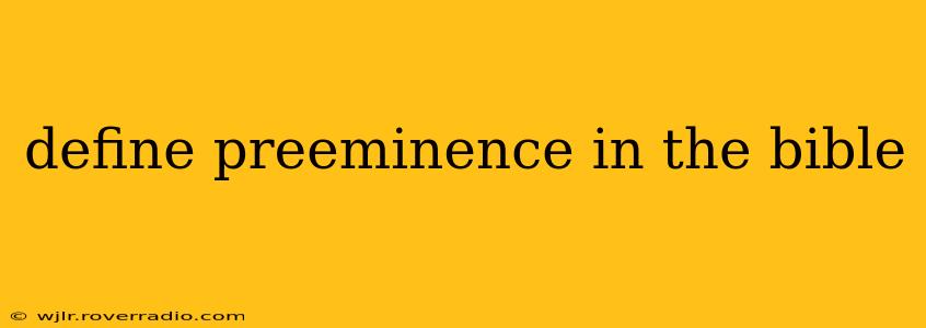 define preeminence in the bible