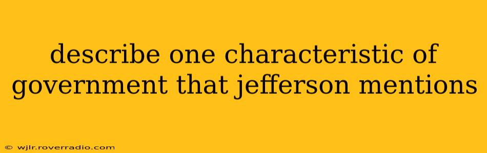 describe one characteristic of government that jefferson mentions