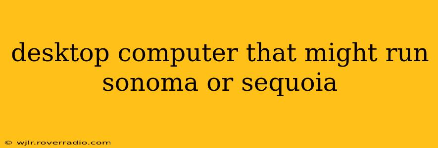 desktop computer that might run sonoma or sequoia