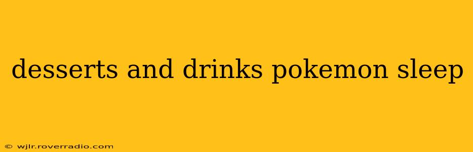 desserts and drinks pokemon sleep