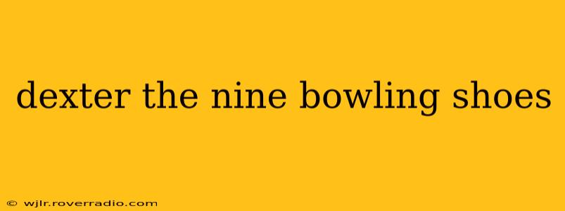 dexter the nine bowling shoes