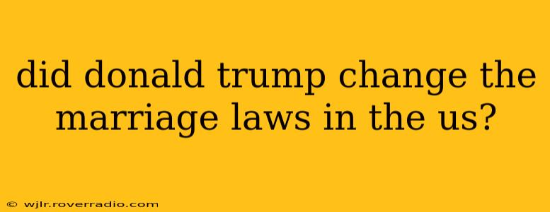did donald trump change the marriage laws in the us?