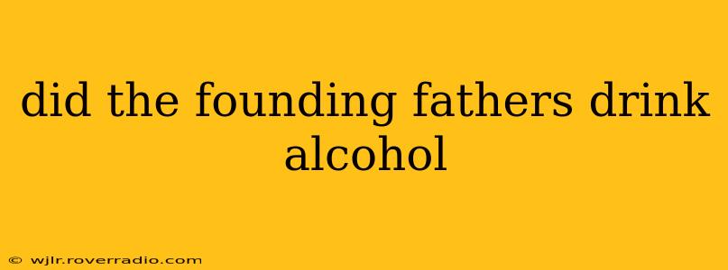 did the founding fathers drink alcohol