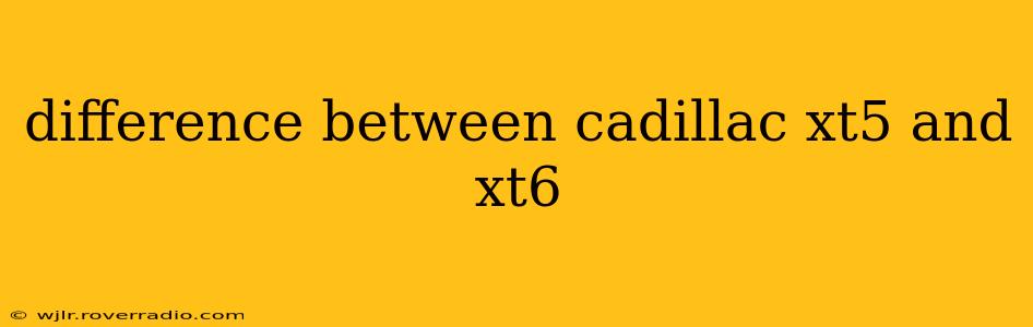 difference between cadillac xt5 and xt6
