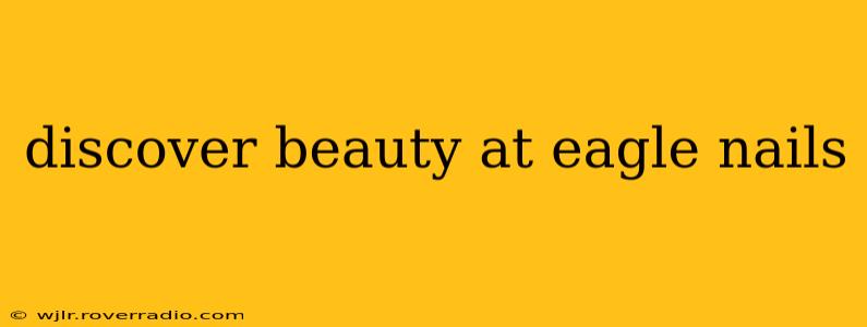 discover beauty at eagle nails