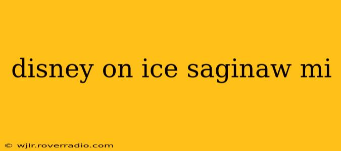 disney on ice saginaw mi