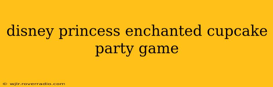 disney princess enchanted cupcake party game