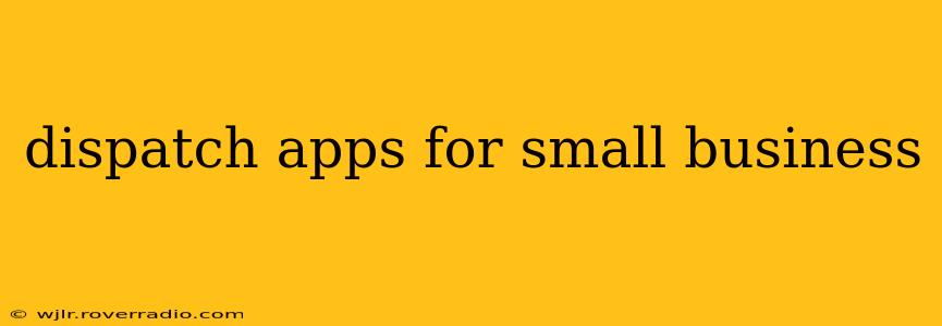 dispatch apps for small business