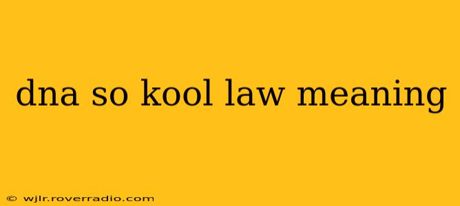 dna so kool law meaning