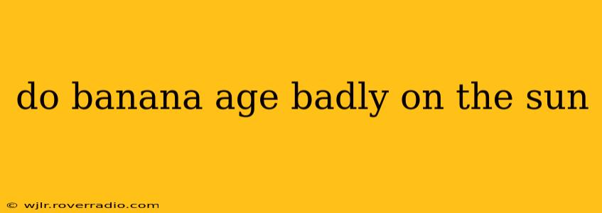 do banana age badly on the sun