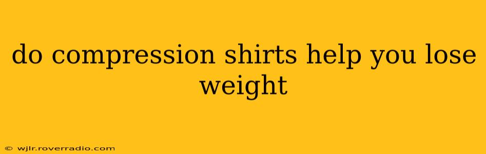 do compression shirts help you lose weight