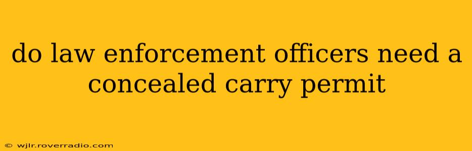 do law enforcement officers need a concealed carry permit