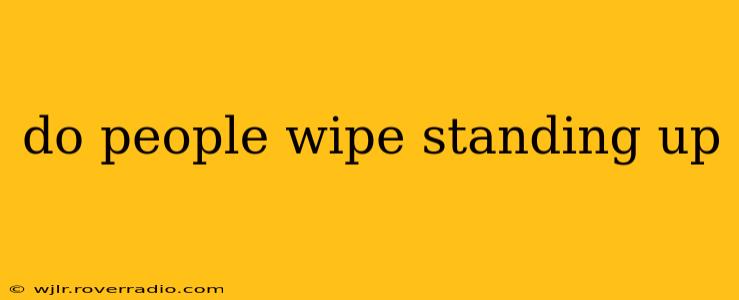 do people wipe standing up