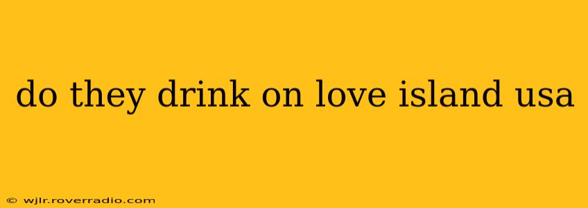 do they drink on love island usa