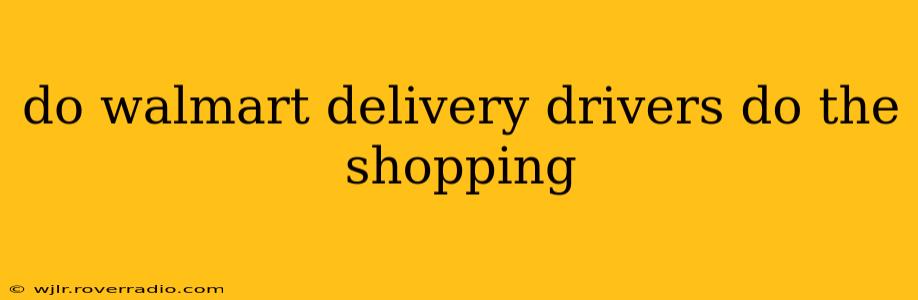 do walmart delivery drivers do the shopping