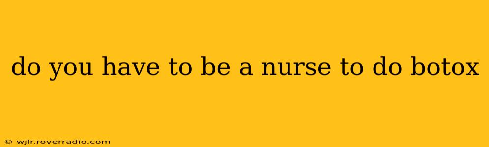 do you have to be a nurse to do botox