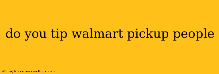 do you tip walmart pickup people