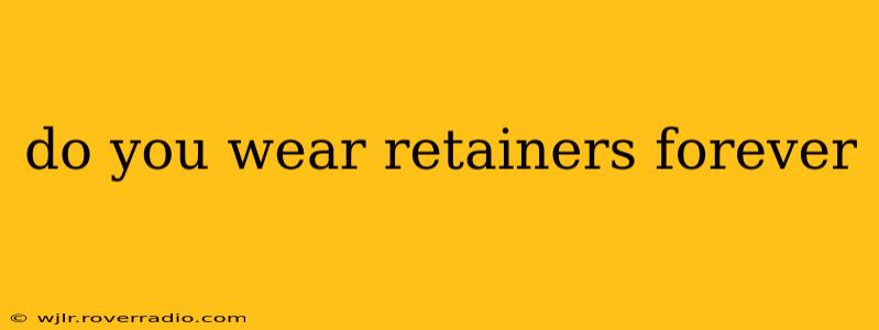 do you wear retainers forever