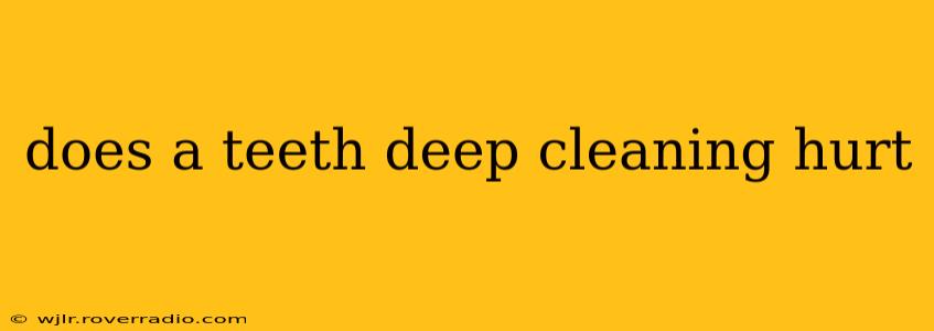 does a teeth deep cleaning hurt