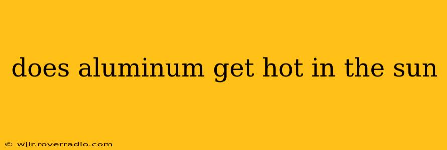 does aluminum get hot in the sun