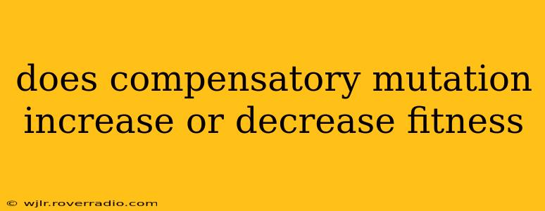 does compensatory mutation increase or decrease fitness