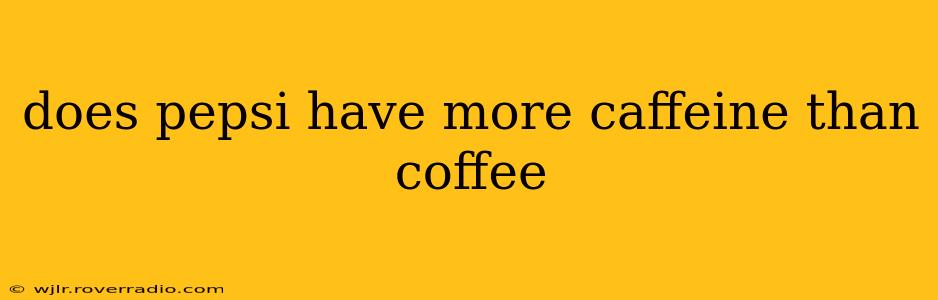 does pepsi have more caffeine than coffee