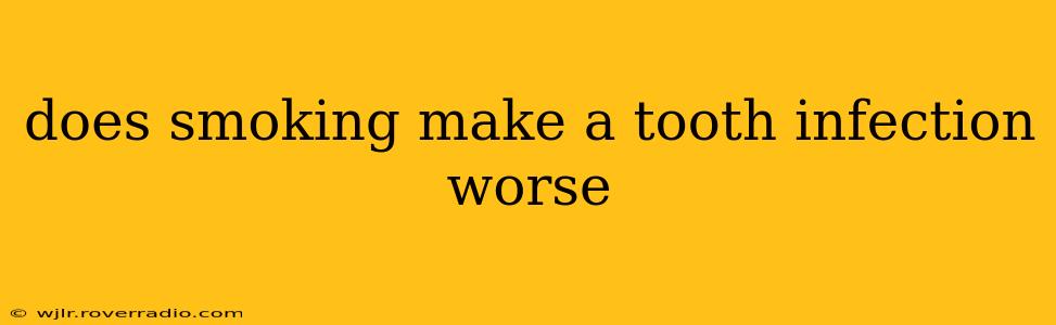 does smoking make a tooth infection worse
