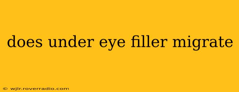 does under eye filler migrate