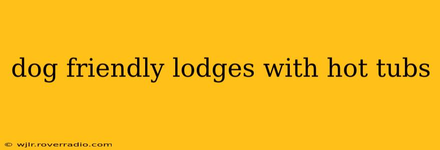 dog friendly lodges with hot tubs