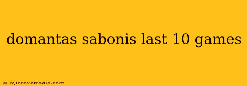 domantas sabonis last 10 games
