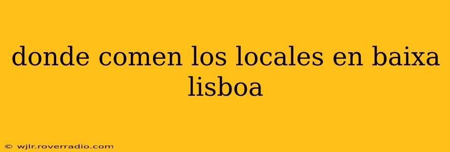 donde comen los locales en baixa lisboa