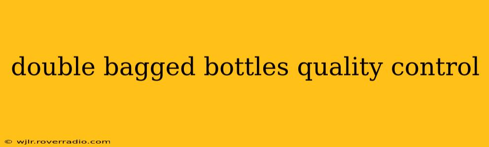 double bagged bottles quality control