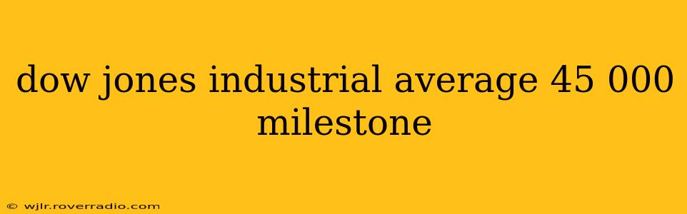 dow jones industrial average 45 000 milestone