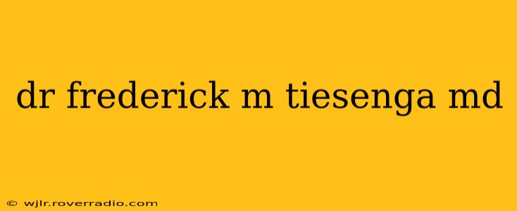 dr frederick m tiesenga md