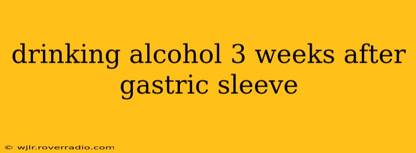 drinking alcohol 3 weeks after gastric sleeve