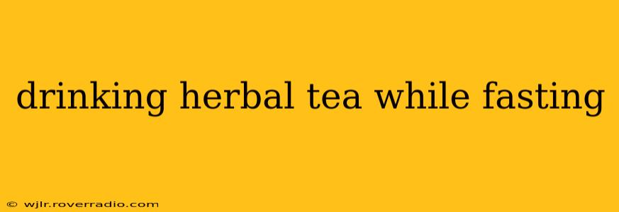 drinking herbal tea while fasting