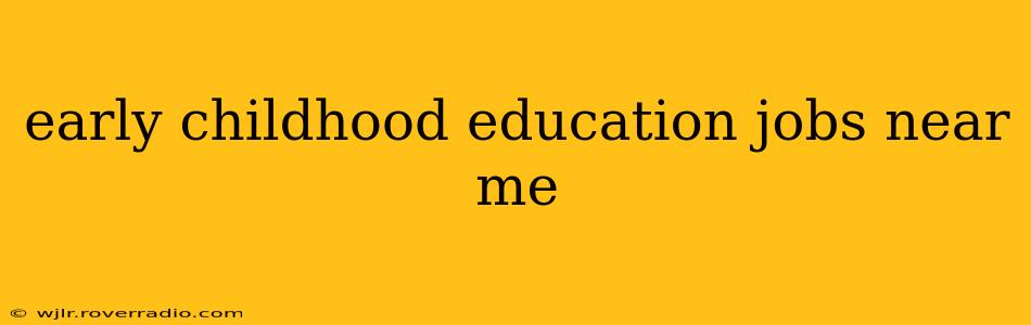 early childhood education jobs near me