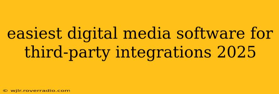 easiest digital media software for third-party integrations 2025