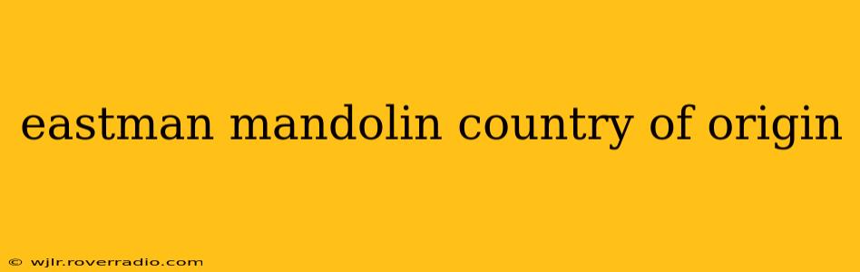 eastman mandolin country of origin