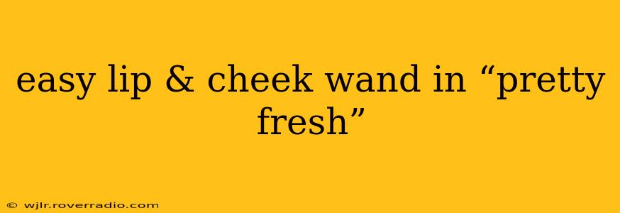 easy lip & cheek wand in “pretty fresh”