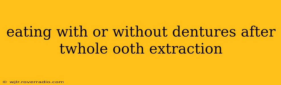 eating with or without dentures after twhole ooth extraction