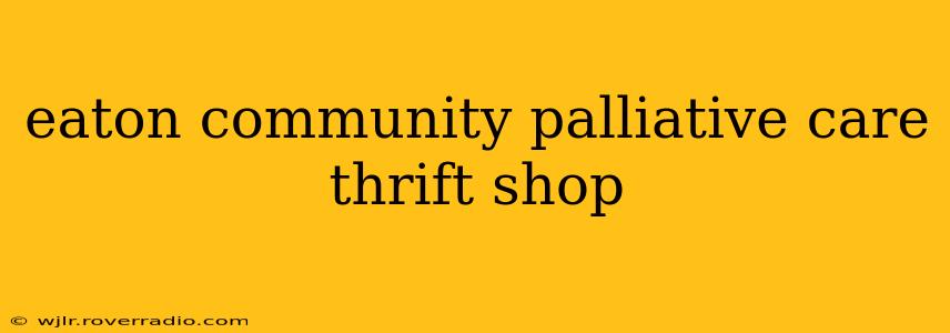 eaton community palliative care thrift shop