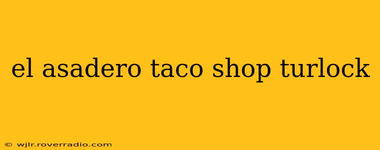 el asadero taco shop turlock