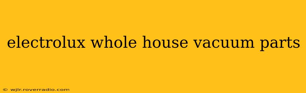 electrolux whole house vacuum parts