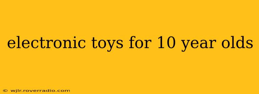 electronic toys for 10 year olds