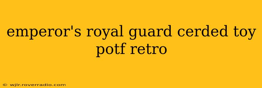 emperor's royal guard cerded toy potf retro