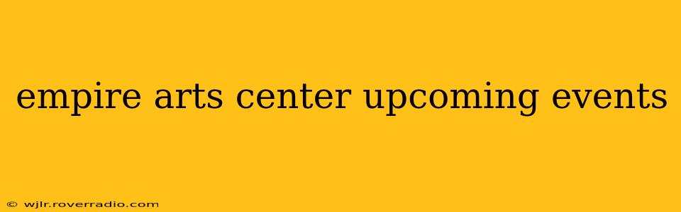 empire arts center upcoming events