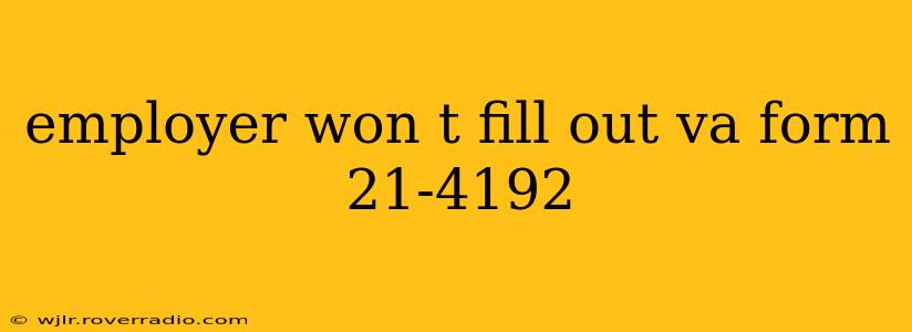 employer won t fill out va form 21-4192